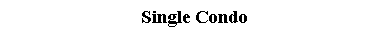 Text Box: Single Condo